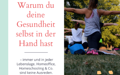 Warum du deine Gesundheit selbst in der Hand hast – immer und in jeder Lebenslage. Homeoffice, Homeschooling & Co. sind keine Ausreden